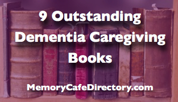 9 Outstanding Dementia Caregiving Books Memory Cafe Directory