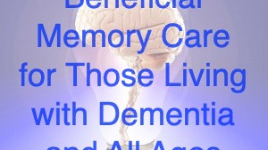 Beneficial Memory Care for Those Living with Dementia and All Ages