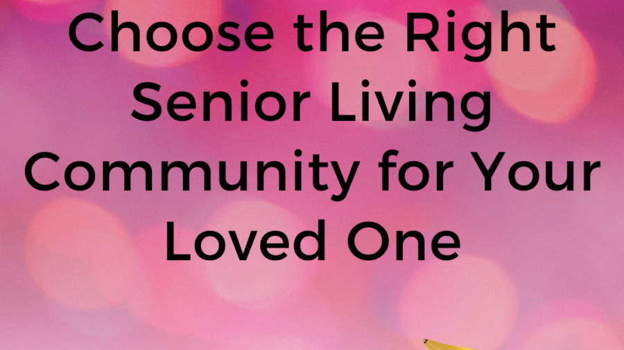 Choose the Right Senior Living Community for Your Loved One