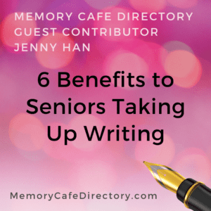 6 benefits to seniors taking up writing by jenny han on memory cafe directory