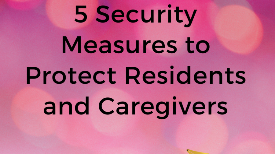 5 Security Measures to Protect Residents and Caregivers